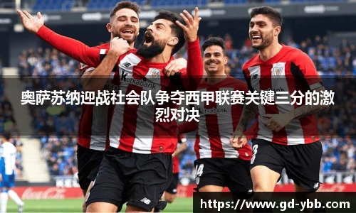 奥萨苏纳迎战社会队争夺西甲联赛关键三分的激烈对决